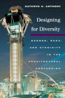 Kathryn H. Anthony - Designing for Diversity: Gender, Race, and Ethnicity in the Architectural Profession - 9780252073953 - V9780252073953