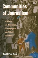 David Paul Nord - Communities of Journalism: A History of American Newspapers and Their Readers - 9780252074042 - V9780252074042