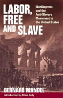 Bernard Mandel - Labor, Free and Slave: Workingmen and the Anti-Slavery Movement in the United States - 9780252074288 - V9780252074288