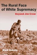 Mark Roman Schultz - The Rural Face of White Supremacy: BEYOND JIM CROW - 9780252074363 - V9780252074363
