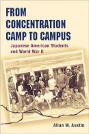 Allan W. Austin - From Concentration Camp to Campus: Japanese American Students and World War II - 9780252074493 - V9780252074493