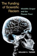 William H. Tucker - The Funding of Scientific Racism: Wickliffe Draper and the Pioneer Fund - 9780252074639 - V9780252074639