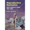 Sanjam Ahluwalia - Reproductive Restraints: Birth Control in India, 1877-1947 - 9780252074806 - V9780252074806