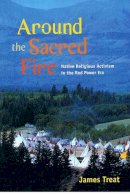 James Treat - Around the Sacred Fire: Native Religious Activism in the Red Power Era - 9780252075018 - V9780252075018