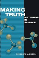Theodore L. Brown - Making Truth: Metaphor in Science - 9780252075827 - V9780252075827