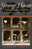 Sigmund Tobias - Strange Haven: A Jewish Childhood in Wartime Shanghai - 9780252076244 - V9780252076244