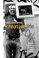 Bob Ostertag - Creative Life: Music, Politics, People, and Machines - 9780252076466 - V9780252076466