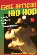 Mwenda Ntarangwi - East African Hip Hop: Youth Culture and Globalization - 9780252076534 - V9780252076534