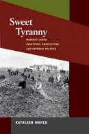 Kathleen Mapes - Sweet Tyranny: Migrant Labor, Industrial Agriculture, and Imperial Politics - 9780252076671 - V9780252076671