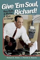 Richard E. Stamz - Give ´Em Soul, Richard!: Race, Radio, and Rhythm and Blues in Chicago - 9780252076862 - V9780252076862