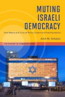 Amit M. Schejter - Muting Israeli Democracy: How Media and Cultural Policy Undermine Free Expression - 9780252076930 - V9780252076930