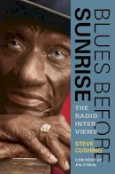 Steve Cushing - Blues Before Sunrise: The Radio Interviews - 9780252077180 - V9780252077180