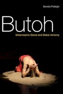 Sondra Fraleigh - Butoh: Metamorphic Dance and Global Alchemy - 9780252077418 - V9780252077418