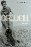 Jeffrey Meyers - Orwell: Life and Art - 9780252077463 - V9780252077463