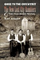 Ray Allen - Gone to the Country: The New Lost City Ramblers and the Folk Music Revival - 9780252077470 - V9780252077470