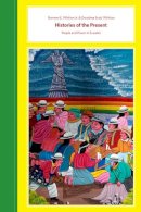 Norman E. Whitten - Histories of the Present: People and Power in Ecuador - 9780252077975 - V9780252077975