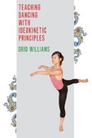 Drid Williams - Teaching Dancing with Ideokinetic Principles - 9780252077999 - V9780252077999