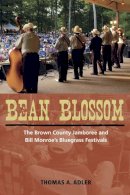 Thomas A. Adler - Bean Blossom: The Brown County Jamboree and Bill Monroe´s Bluegrass Festivals - 9780252078101 - V9780252078101