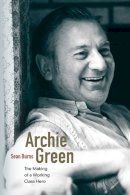Sean Burns - Archie Green: The Making of a Working-Class Hero - 9780252078286 - V9780252078286