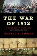 Donald R Hickey - The War of 1812: A Forgotten Conflict, Bicentennial Edition - 9780252078378 - V9780252078378