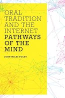 John Miles Foley - Oral Tradition and the Internet: Pathways of the Mind - 9780252078699 - V9780252078699