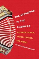 Helena Simonett - The Accordion in the Americas: Klezmer, Polka, Tango, Zydeco, and More! - 9780252078712 - V9780252078712