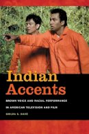 Shilpa S. Dave - Indian Accents: Brown Voice and Racial Performance in American Television and Film - 9780252078934 - V9780252078934