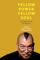 Roger N. Buckley - Yellow Power, Yellow Soul: The Radical Art of Fred Ho - 9780252078996 - V9780252078996