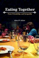 Alice P. Julier - Eating Together: Food, Friendship and Inequality - 9780252079184 - V9780252079184