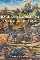 Mark A. Lause - Race and Radicalism in the Union Army - 9780252079252 - V9780252079252