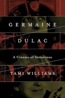 Tami Williams - Germaine Dulac: A Cinema of Sensations - 9780252079979 - V9780252079979