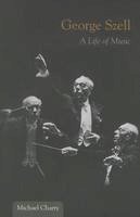 Michael Charry - George Szell: A Life of Music - 9780252080036 - V9780252080036