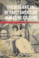 Jared Gardner - The Rise and Fall of Early American Magazine Culture - 9780252080067 - V9780252080067