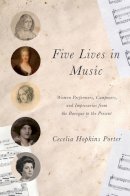 Cecelia Hopkins Porter - Five Lives in Music: Women Performers, Composers, and Impresarios from the Baroque to the Present - 9780252080098 - V9780252080098