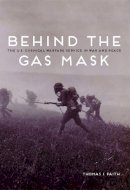 Thomas I Faith - Behind the Gas Mask: The U.S. Chemical Warfare Service in War and Peace - 9780252080265 - V9780252080265