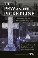 Christophe Cantwell - The Pew and the Picket Line: Christianity and the American Working Class - 9780252081484 - V9780252081484