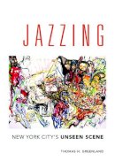 Thomas H. Greenland - Jazzing: New York City´s Unseen Scene - 9780252081606 - V9780252081606