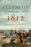 Gillum Ferguson - Illinois in the War of 1812 - 9780252081828 - V9780252081828
