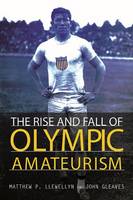 Matthew P. Llewellyn - The Rise and Fall of Olympic Amateurism - 9780252081842 - V9780252081842