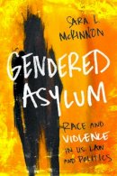 Sara L Mckinnon - Gendered Asylum: Race and Violence in U.S. Law and Politics - 9780252081910 - V9780252081910