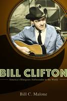 Bill C. Malone - Bill Clifton: America´s Bluegrass Ambassador to the World - 9780252082009 - V9780252082009