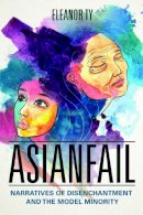 Eleanor Ty - Asianfail: Narratives of Disenchantment and the Model Minority - 9780252082351 - V9780252082351