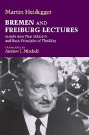 Martin Heidegger - Bremen and Freiburg Lectures: Insight Into That Which Is and Basic Principles of Thinking - 9780253002310 - V9780253002310