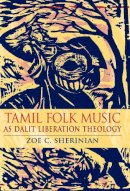 Zoe C. Sherinian - Tamil Folk Music as Dalit Liberation Theology - 9780253002334 - V9780253002334