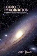 John Sallis - Logic of Imagination: The Expanse of the Elemental - 9780253005892 - V9780253005892