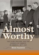 Brent Ruswick - Almost Worthy: The Poor, Paupers, and the Science of Charity in America, 1877-1917 - 9780253006349 - V9780253006349