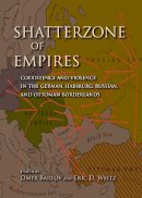 Omer Bartov - Shatterzone of Empires: Coexistence and Violence in the German, Habsburg, Russian, and Ottoman Borderlands - 9780253006356 - V9780253006356