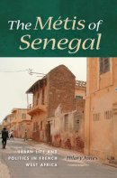 Hilary Jones - The Métis of Senegal: Urban Life and Politics in French West Africa - 9780253006745 - V9780253006745