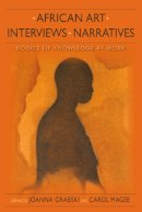 Joanna Grabski - African Art, Interviews, Narratives: Bodies of Knowledge at Work - 9780253006912 - V9780253006912