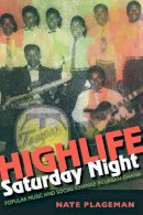 Nathan Plageman - Highlife Saturday Night: Popular Music and Social Change in Urban Ghana - 9780253007292 - V9780253007292
